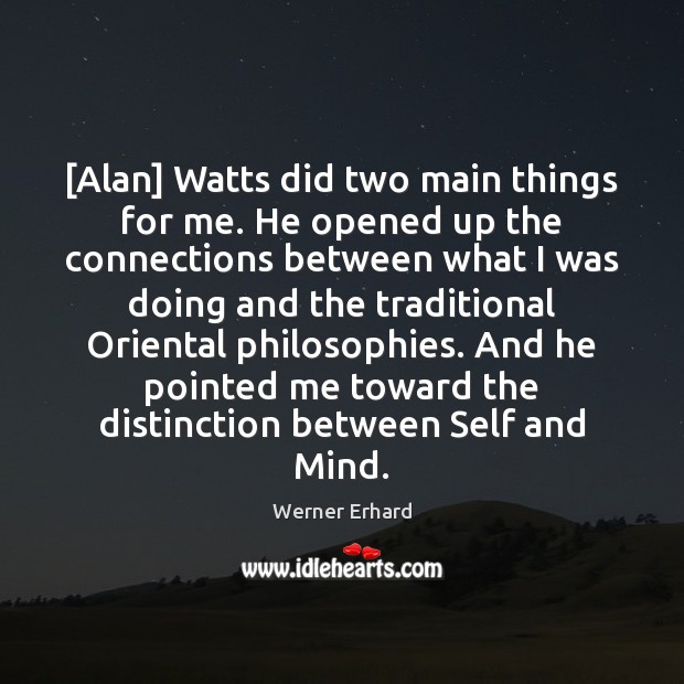 [Alan] Watts did two main things for me. He opened up the Werner Erhard Picture Quote