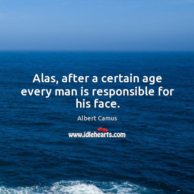 Alas, after a certain age every man is responsible for his face. Image