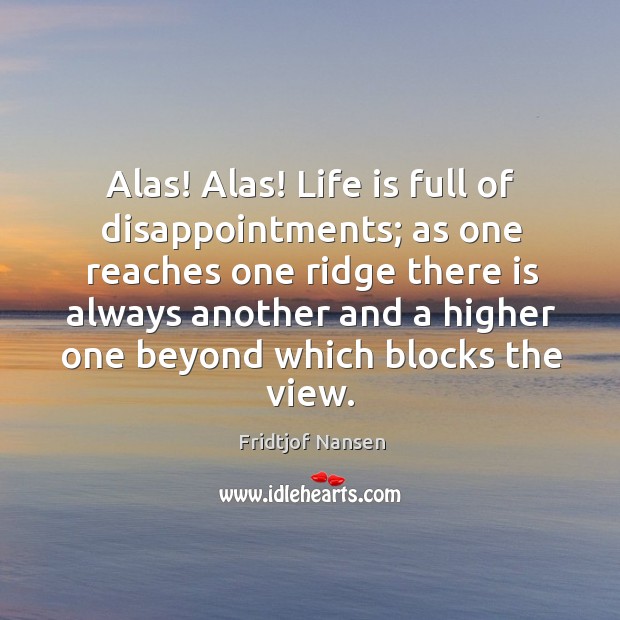 Alas! alas! life is full of disappointments; Fridtjof Nansen Picture Quote