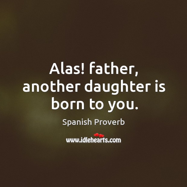 Alas! father, another daughter is born to you. Daughter Quotes Image