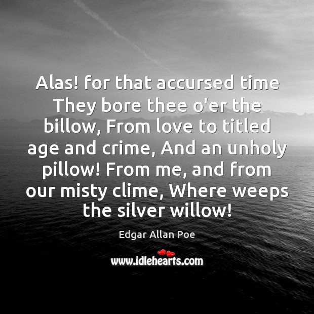 Alas! for that accursed time They bore thee o’er the billow, From Edgar Allan Poe Picture Quote