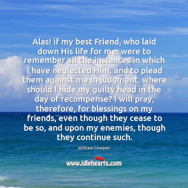 Alas! if my best Friend, who laid down His life for me, Image