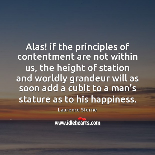 Alas! if the principles of contentment are not within us, the height Laurence Sterne Picture Quote