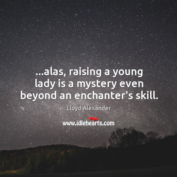 …alas, raising a young lady is a mystery even beyond an enchanter’s skill. 