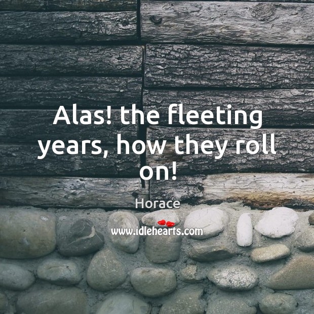 Alas! the fleeting years, how they roll on! Image
