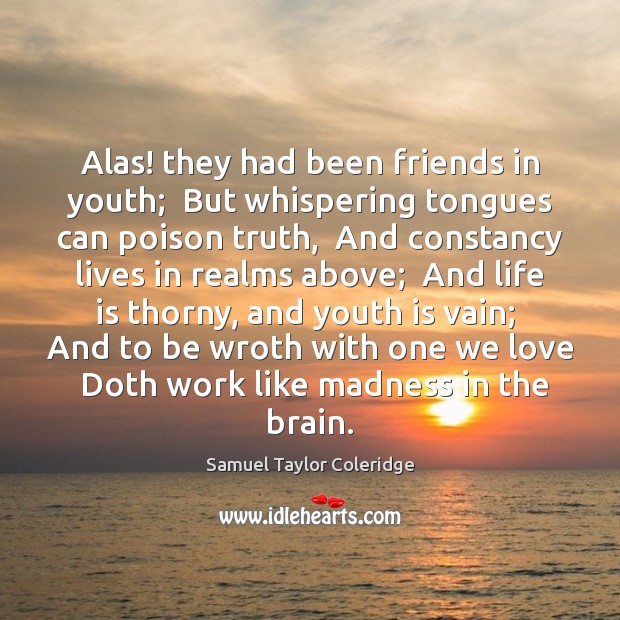 Alas! they had been friends in youth;  But whispering tongues can poison Samuel Taylor Coleridge Picture Quote