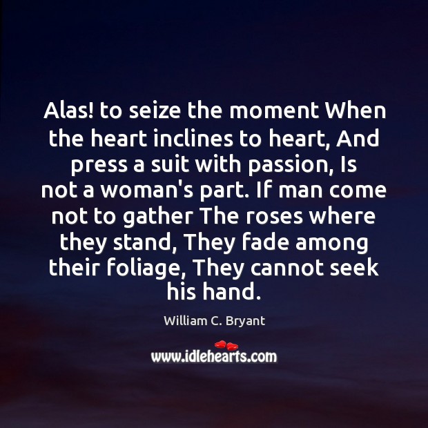 Alas! to seize the moment When the heart inclines to heart, And William C. Bryant Picture Quote