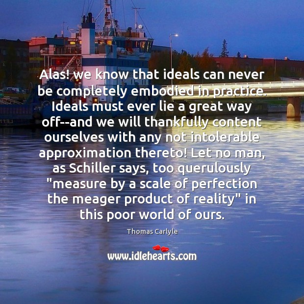 Alas! we know that ideals can never be completely embodied in practice. Reality Quotes Image