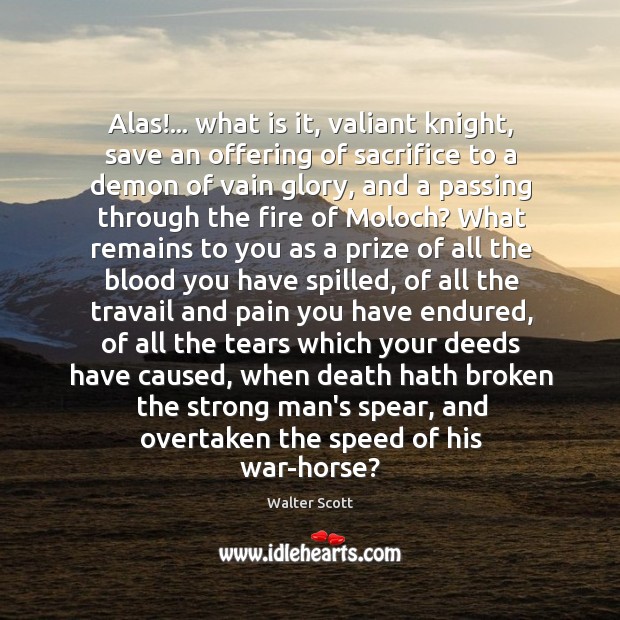 Alas!… what is it, valiant knight, save an offering of sacrifice to Men Quotes Image