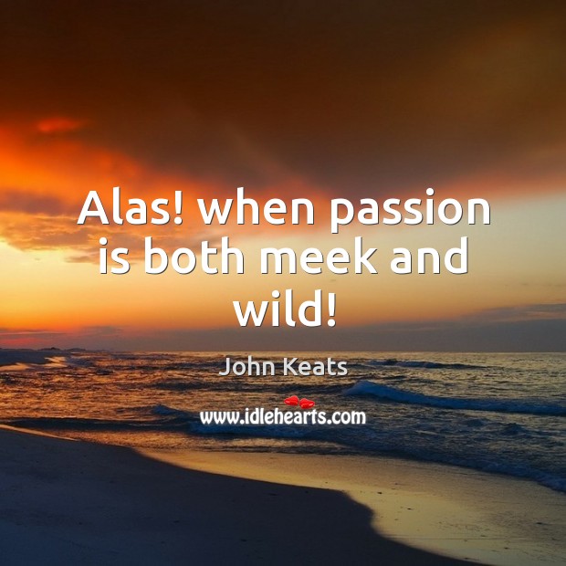 Alas! when passion is both meek and wild! Image