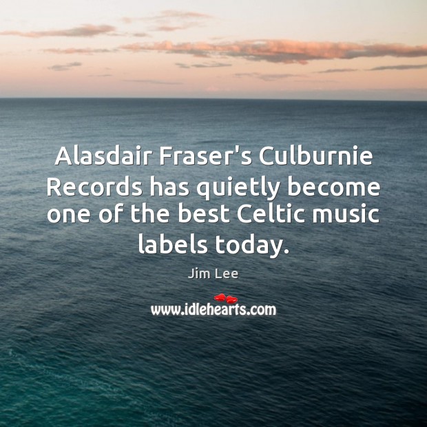 Alasdair Fraser’s Culburnie Records has quietly become one of the best Celtic Jim Lee Picture Quote