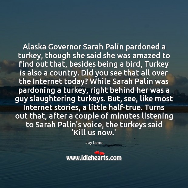 Alaska Governor Sarah Palin pardoned a turkey, though she said she was Jay Leno Picture Quote