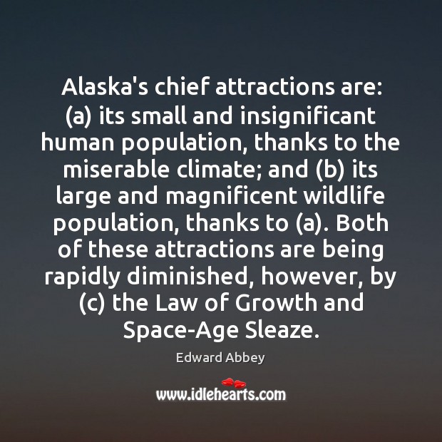 Alaska’s chief attractions are: (a) its small and insignificant human population, thanks Edward Abbey Picture Quote