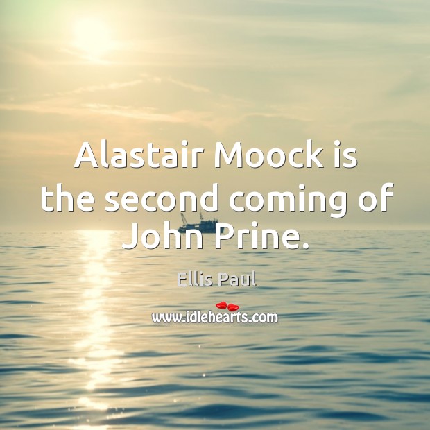 Alastair Moock is the second coming of John Prine. Ellis Paul Picture Quote