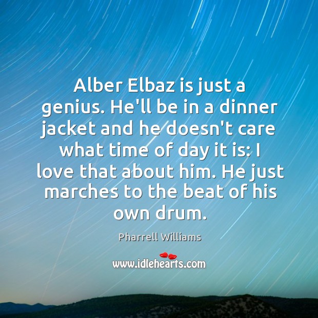 Alber Elbaz is just a genius. He’ll be in a dinner jacket Pharrell Williams Picture Quote