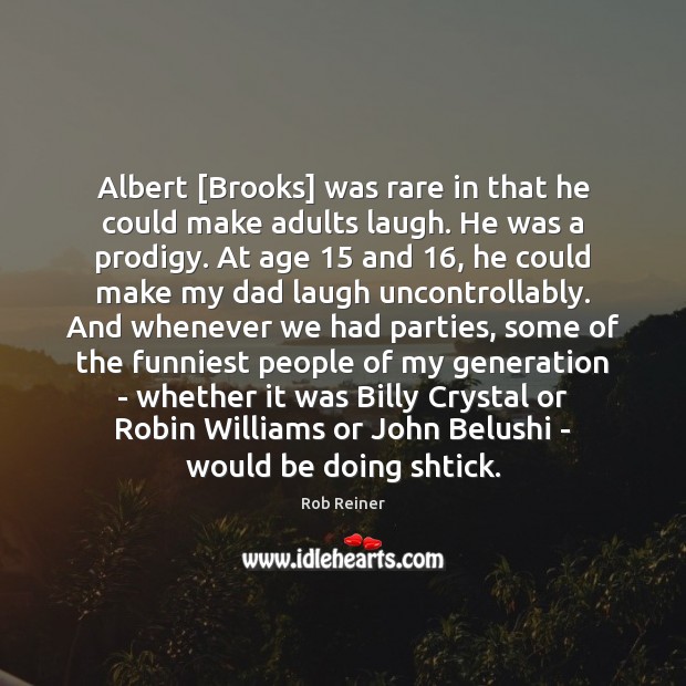 Albert [Brooks] was rare in that he could make adults laugh. He Rob Reiner Picture Quote