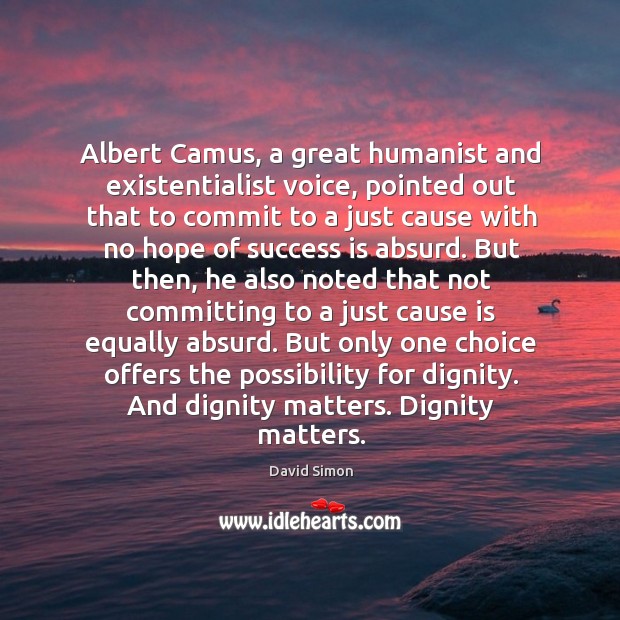 Albert camus, a great humanist and existentialist voice, pointed out that to commit Image