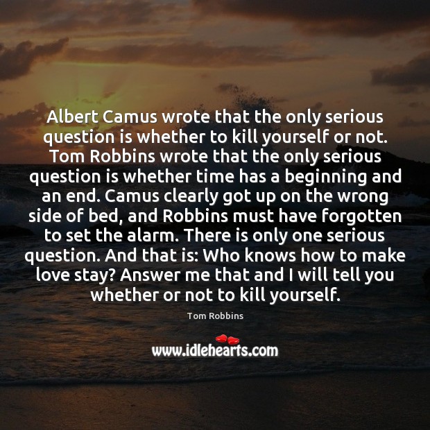Albert Camus wrote that the only serious question is whether to kill Tom Robbins Picture Quote