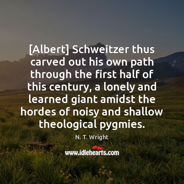 [Albert] Schweitzer thus carved out his own path through the first half N. T. Wright Picture Quote