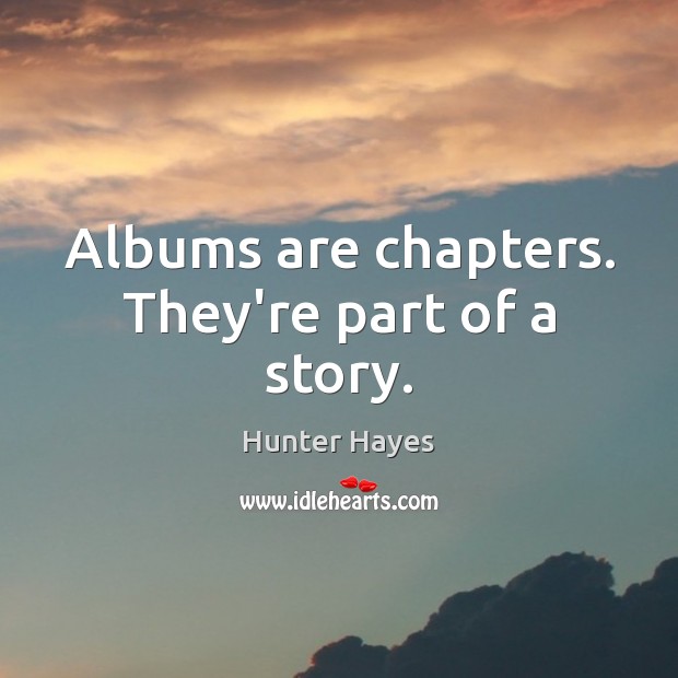 Albums are chapters. They’re part of a story. Image