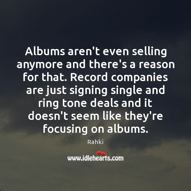 Albums aren’t even selling anymore and there’s a reason for that. Record Rahki Picture Quote