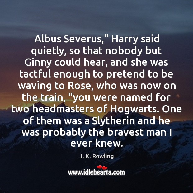 Albus Severus,” Harry said quietly, so that nobody but Ginny could hear, Image