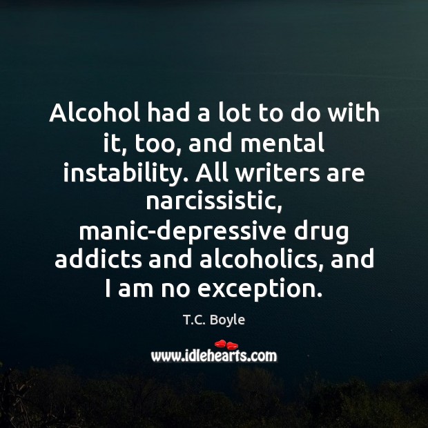 Alcohol had a lot to do with it, too, and mental instability. Alcohol Quotes Image