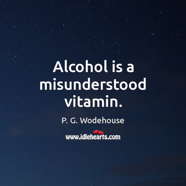 Alcohol is a misunderstood vitamin. Alcohol Quotes Image
