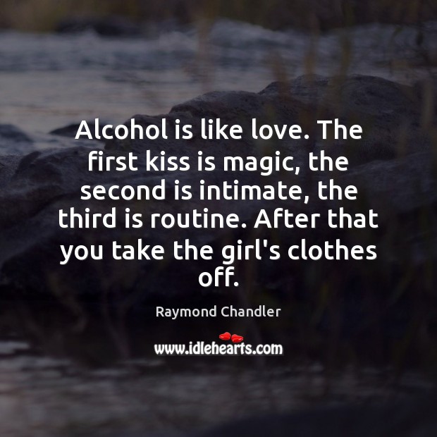 Alcohol is like love. The first kiss is magic, the second is Alcohol Quotes Image