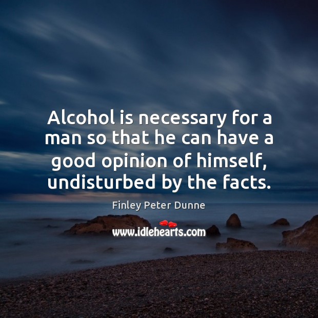 Alcohol is necessary for a man so that he can have a Alcohol Quotes Image