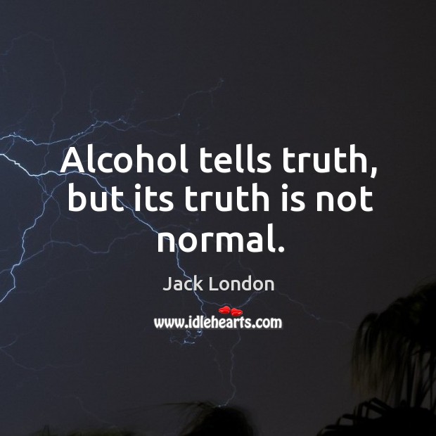 Alcohol tells truth, but its truth is not normal. Alcohol Quotes Image