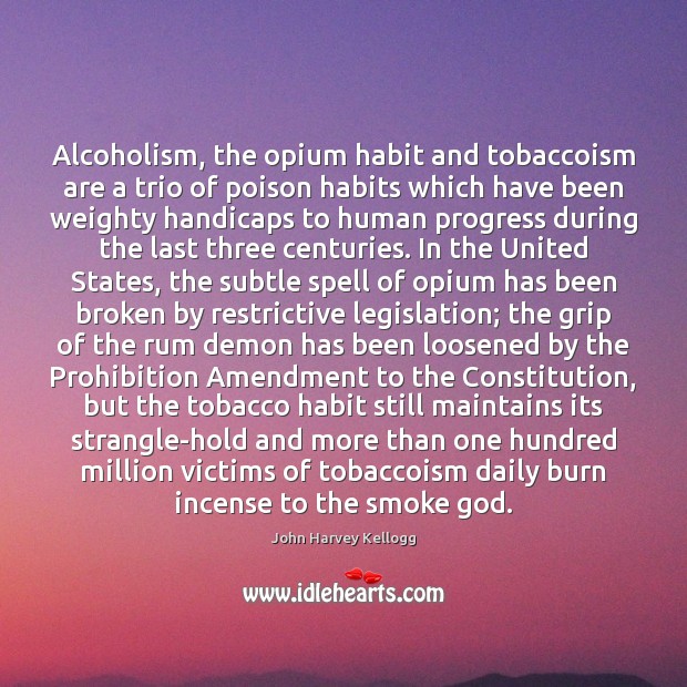 Alcoholism, the opium habit and tobaccoism are a trio of poison habits John Harvey Kellogg Picture Quote