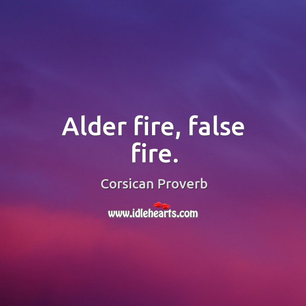 Alder fire, false fire. Corsican Proverbs Image