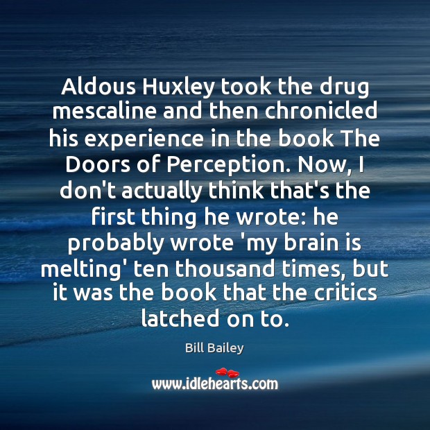 Aldous Huxley took the drug mescaline and then chronicled his experience in Bill Bailey Picture Quote