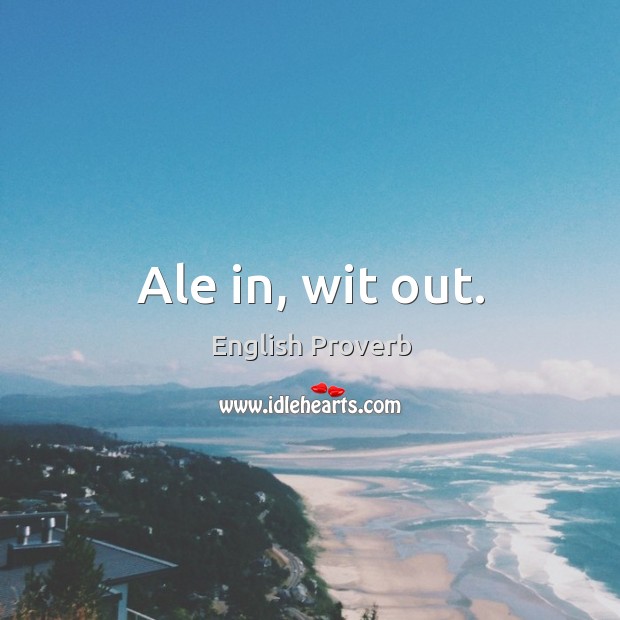 Ale in, wit out. English Proverbs Image