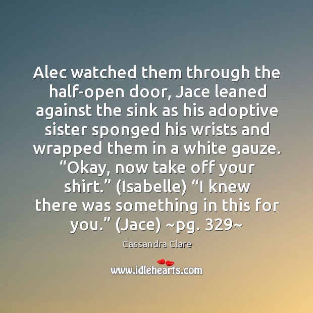 Alec watched them through the half-open door, Jace leaned against the sink Image