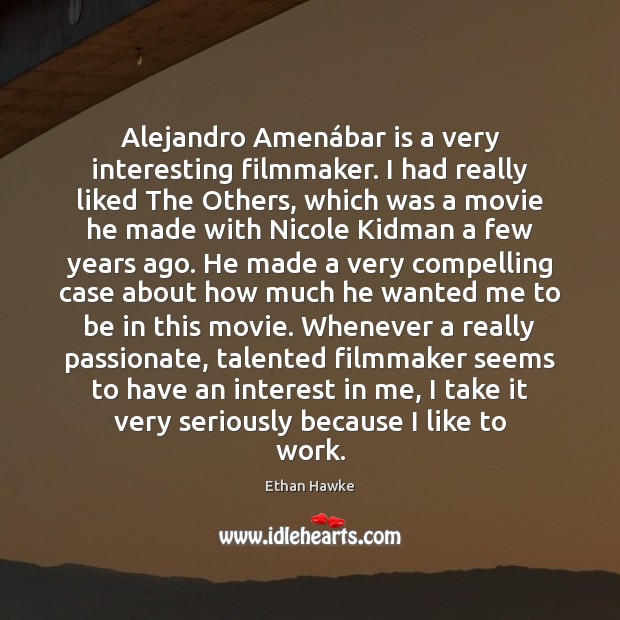 Alejandro Amenábar is a very interesting filmmaker. I had really liked Ethan Hawke Picture Quote