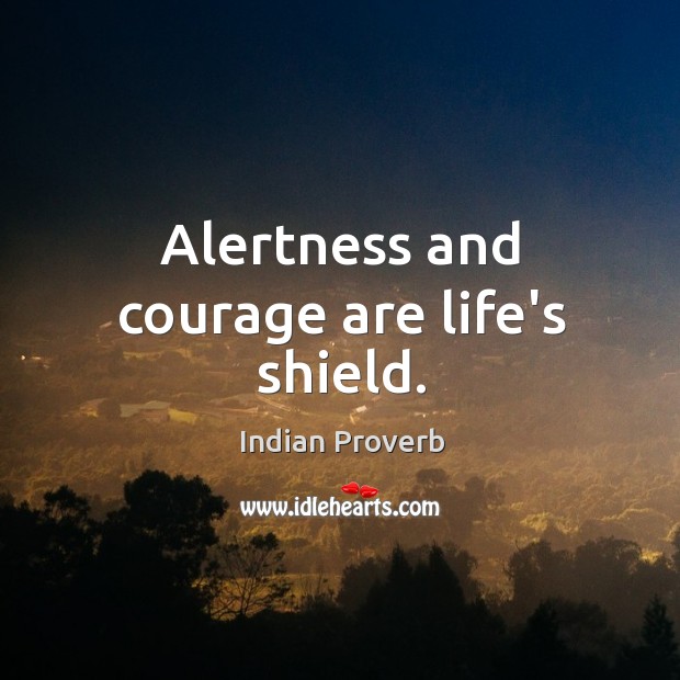 Alertness and courage are life’s shield. Indian Proverbs Image