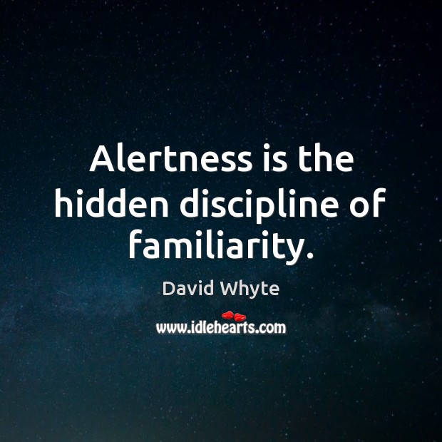 Alertness is the hidden discipline of familiarity. David Whyte Picture Quote