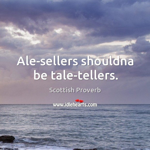 Ale-sellers shouldna be tale-tellers. Scottish Proverbs Image