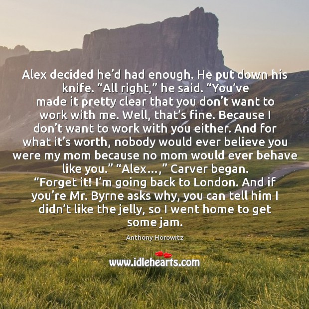 Alex decided he’d had enough. He put down his knife. “All Anthony Horowitz Picture Quote