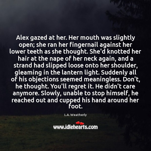 Alex gazed at her. Her mouth was slightly open; she ran her L.A. Weatherly Picture Quote