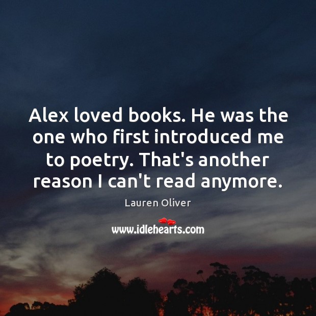 Alex loved books. He was the one who first introduced me to Lauren Oliver Picture Quote