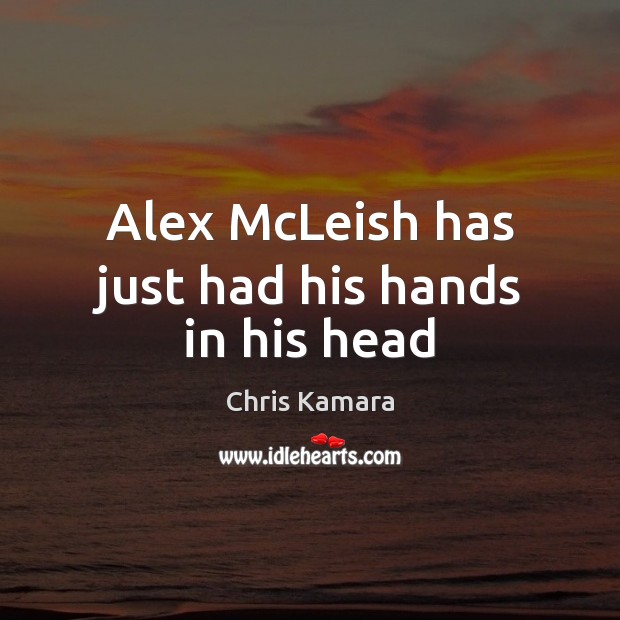 Alex McLeish has just had his hands in his head Chris Kamara Picture Quote