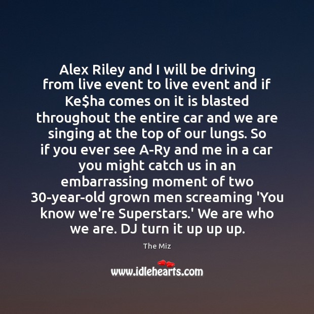Alex Riley and I will be driving from live event to live Driving Quotes Image