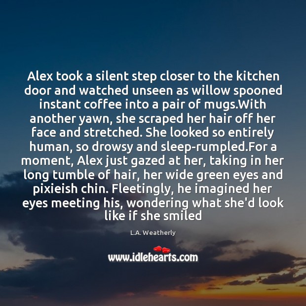Alex took a silent step closer to the kitchen door and watched 
