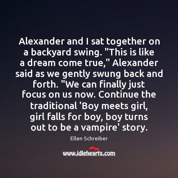 Alexander and I sat together on a backyard swing. “This is like Ellen Schreiber Picture Quote