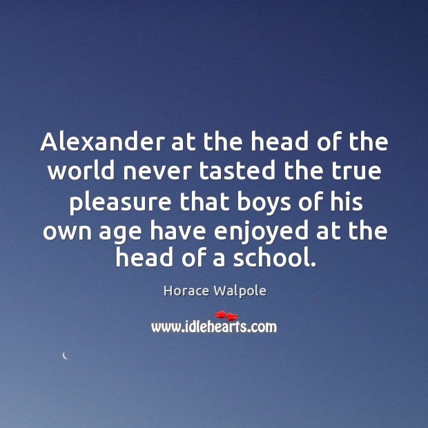 Alexander at the head of the world never tasted the true pleasure Image