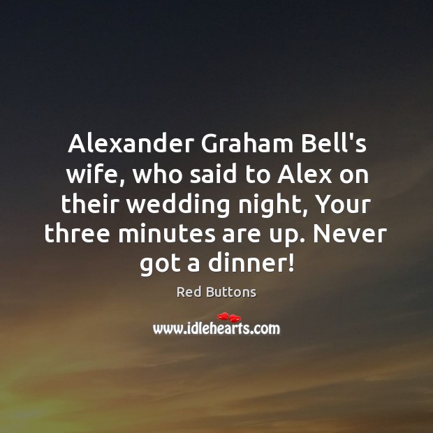 Alexander Graham Bell’s wife, who said to Alex on their wedding night, Red Buttons Picture Quote