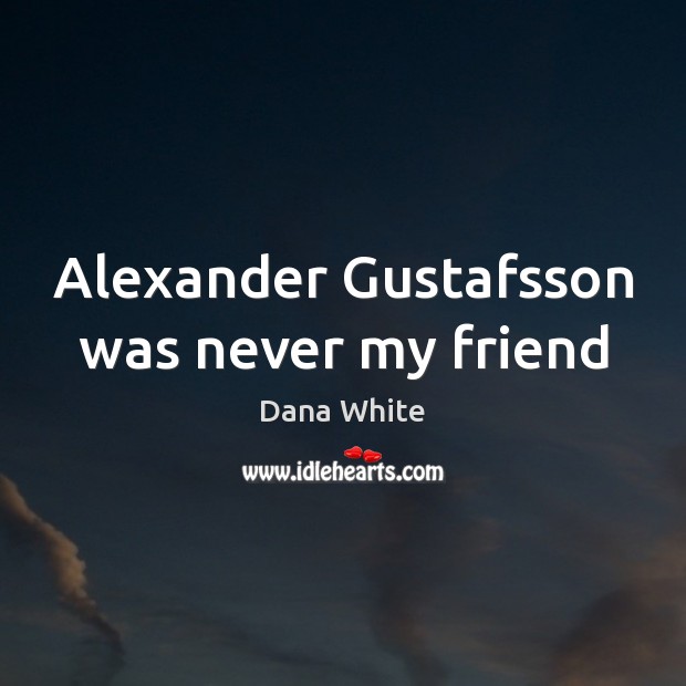 Alexander Gustafsson was never my friend Image